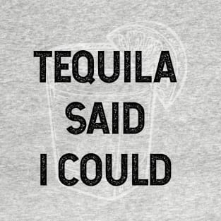 Tequila Said I Could T-Shirt